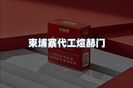 柬埔寨代工煊赫门